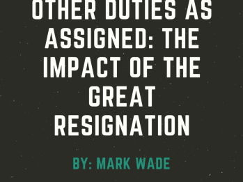 Other Duties as Assigned: The Impact of the Great Resignation